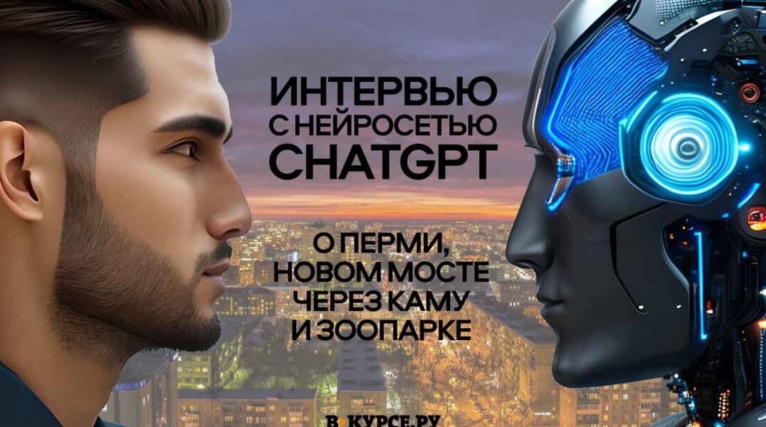Интервью с ChatGPT: о транспортной реформе в Перми, новом мосте через Каму и зоопарке